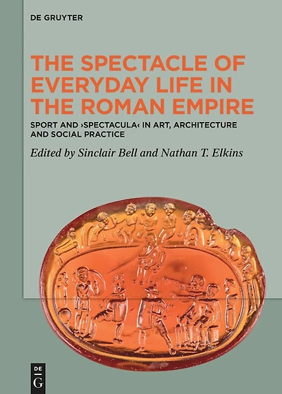 The Spectacle of Everyday Life in the Roman Empire: Sport and ›Spectacula‹ in Art, Architecture and Social Practice