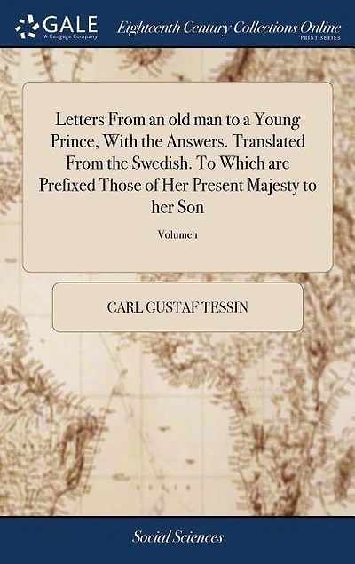 Letters From an old man to a Young Prince, With the Answers. Translated From the Swedish. To Which are Prefixed Those of Her Present Majesty to her Son: ... In two Volumes. ... of 2; Volume 1