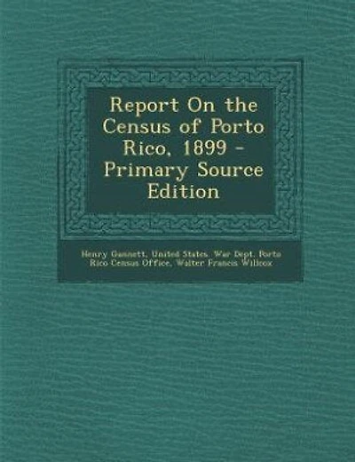 Report On the Census of Porto Rico, 1899 - Primary Source Edition