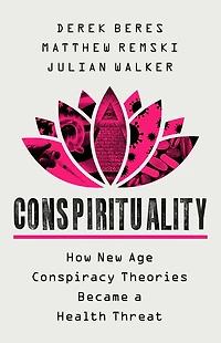 Conspirituality: How New Age Conspiracy Theories Became a Health Threat