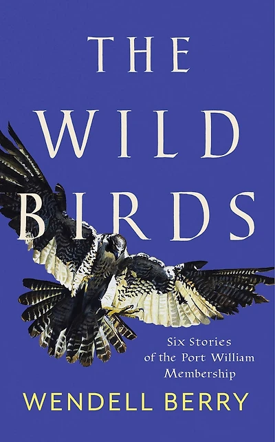 The Wild Birds: Six Stories Of Port William Membership