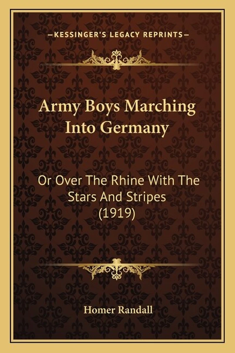 Army Boys Marching Into Germany: Or Over The Rhine With The Stars And Stripes (1919)