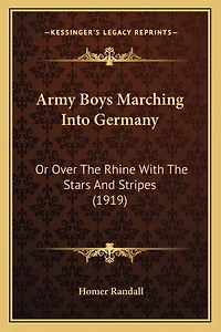 Army Boys Marching Into Germany: Or Over The Rhine With The Stars And Stripes (1919)