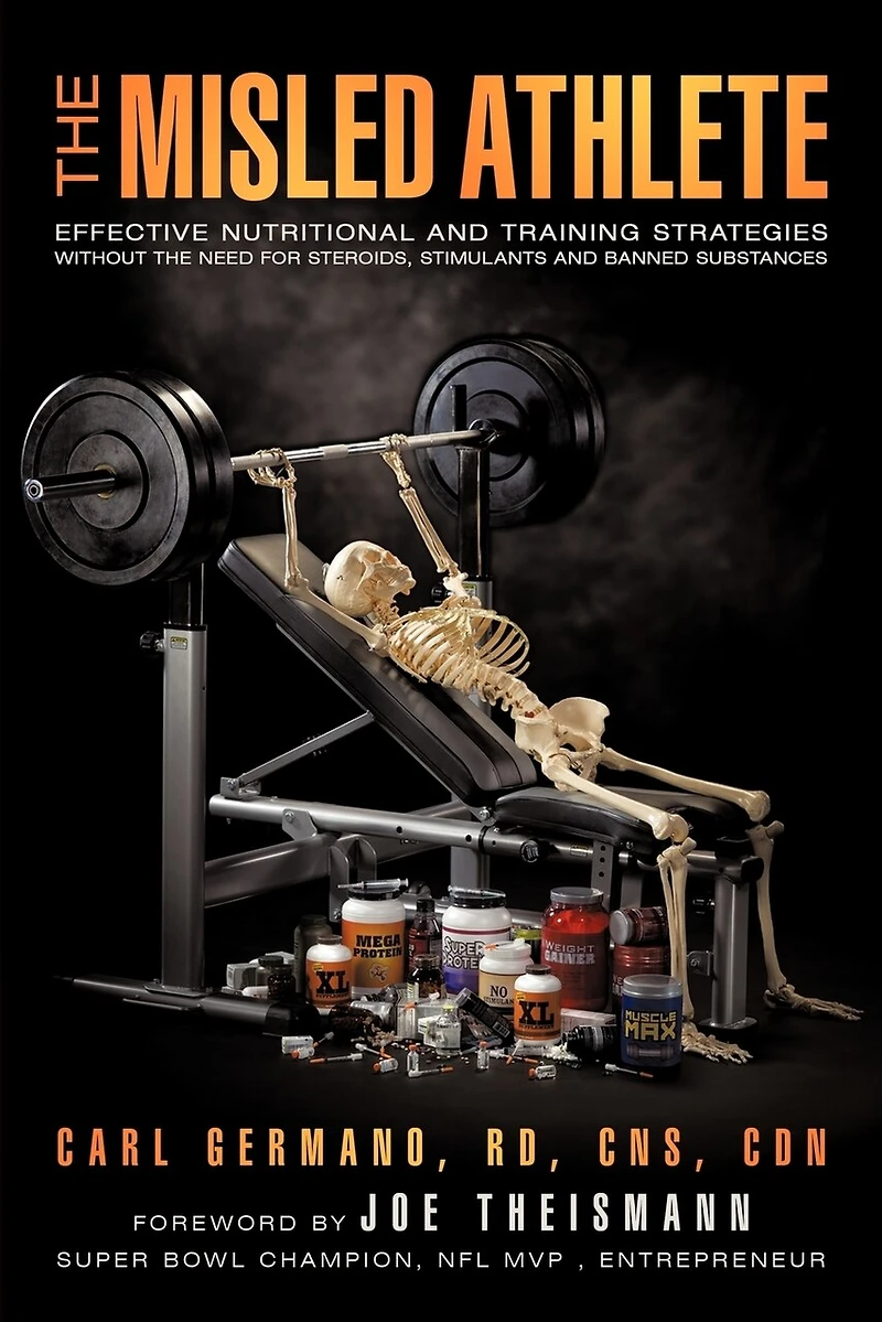 The Misled Athlete: Effective Nutritional and Training Strategies Without Need For Steroids, Stimulants Banned Substances