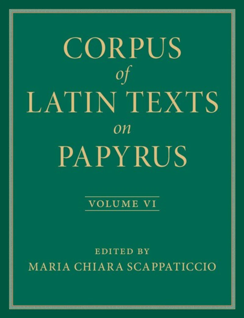 Corpus of Latin Texts on Papyrus: Volume 6, Parts VI and VII, Appendix and Bibliography