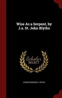 Wise As a Serpent, by J.a. St. John Blythe