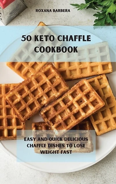 50 Keto Chaffle Recipes: Easy And Quick Delicious Chaffle Dishes To Lose Weight Fast