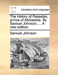The History of Rasselas, Prince Abbissinia. By Samuel Johnson, ... A new Edition