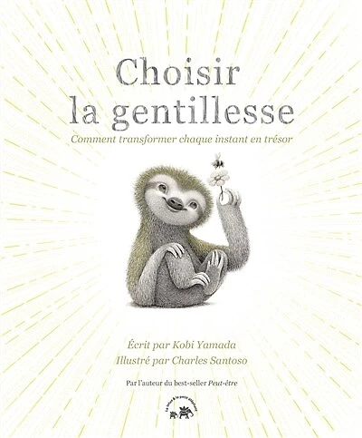 Choisir la gentillesse: comment transformer chaque instant en trésor