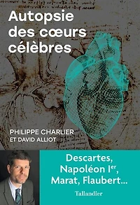 Autopsie des coeurs célèbres: Descartes, Napoléon Ier, Marat, Flaubert...