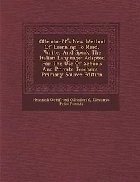 Ollendorff's New Method Of Learning To Read, Write, And Speak The Italian Language: Adapted For The Use Of Schools And Private Teachers