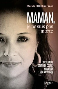 Maman, je ne suis pas morte: l'incroyable destin de Coline, kidnappée à la naissance
