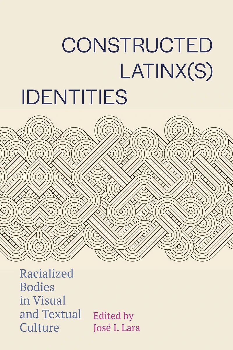 Constructed Latinx(s) Identities: Racialized Bodies Visual and Textual Culture