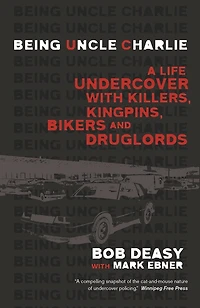 Being Uncle Charlie: A Life Undercover With Killers, Kingpins, Bikers And Druglords