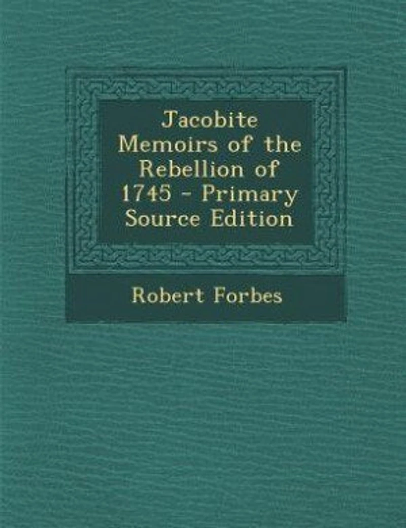 Jacobite Memoirs of the Rebellion of 1745 - Primary Source Edition