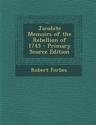 Jacobite Memoirs of the Rebellion of 1745 - Primary Source Edition