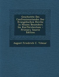 Geschichte Des Confessionsstandes Der Evangelischen Kirche in Hessen Besonders Im Kurfürstentum - Primary Source Edition