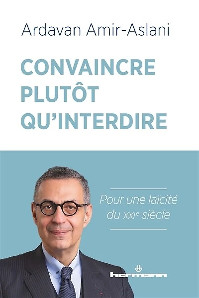 Convaincre plutôt qu'interdire : pour une laïcité du XXIe siècle: pour une laïcité du XXIe siècle