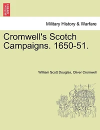 Cromwell's Scotch Campaigns: 1650-51