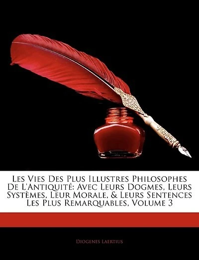 Les Vies Des Plus Illustres Philosophes De L'antiquité: Avec Leurs Dogmes, Systèmes, Leur Morale, & Sentences Remarquables; Volume 3