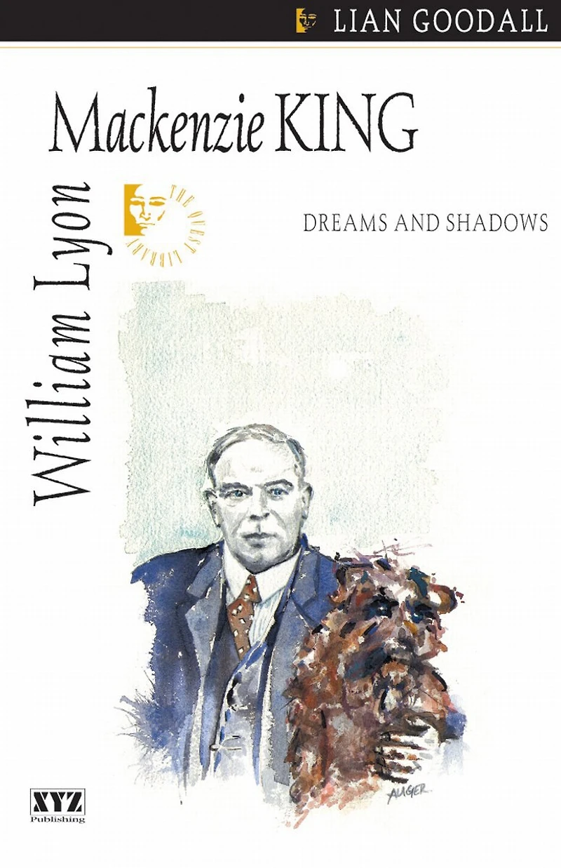 William Lyon Mackenzie King: Dreams And Shadows