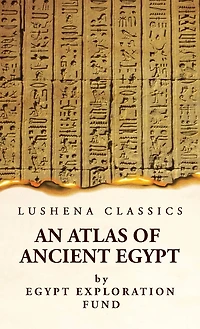 An Atlas of Ancient Egypt With Complete Index, Geographical and Historical Notes, Biblical References, Etc