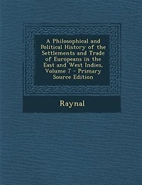 A Philosophical and Political History of the Settlements Trade Europeans East West Indies, Volume 7