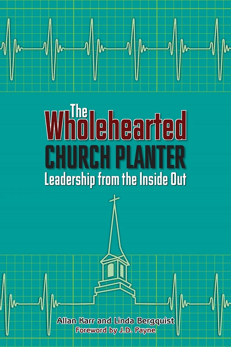 the Wholehearted Church Planter: Leadership from Inside Out