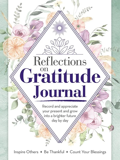 Reflections on Gratitude Journal: Record and appreciate your present and grow into a brighter future day by day