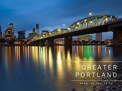 Greater Portland, Oregon: Portland, Mt. Hood, And The Columbia Gorge