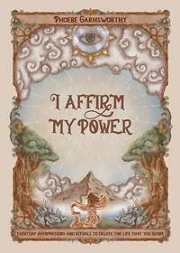 I Affirm My Power: Everyday Affirmations and Rituals to Create the Life that You Desire