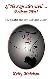 If He Says He's Evil ... Believe Him!: Searching for True Love Can Cause Cancer