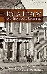 Iola Leroy, or, Shadows Uplifted