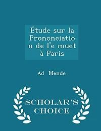 Étude sur la Prononciation de l'e muet à Paris - Scholar's Choice Edition