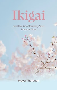 Ikigai: and the Art of Keeping Your Dreams Alive