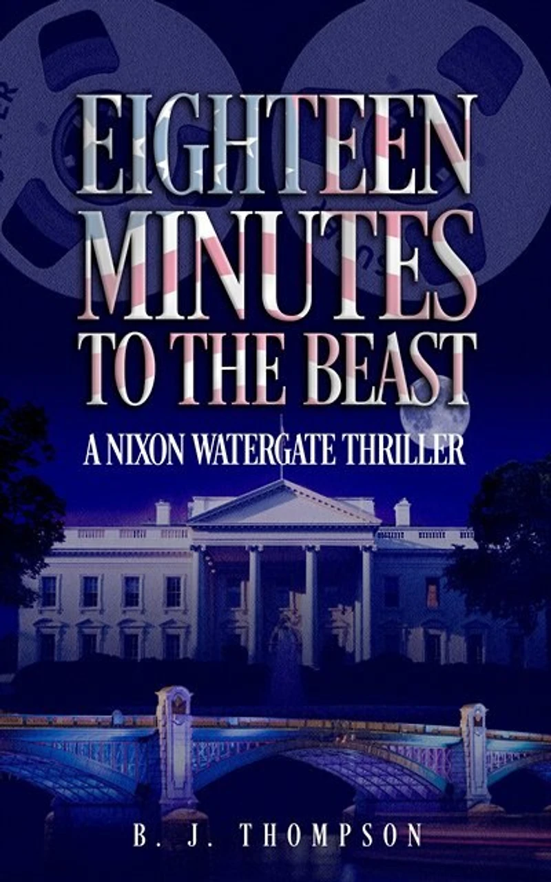 Eighteen Minutes to the Beast: A Nixon Watergate Thriller