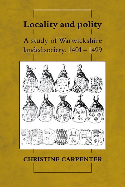 Locality and Polity: A Study of Warwickshire Landed Society, 1401–1499