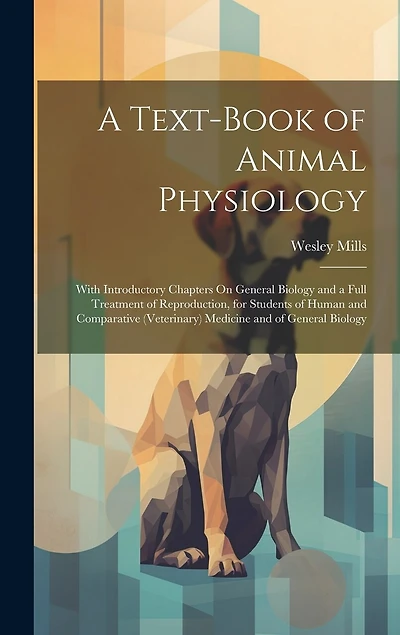 A Text-Book of Animal Physiology: With Introductory Chapters On General Biology and a Full Treatment of Reproduction, for Students of Human and Comparative (Veterinary) Medicine and of General Biology