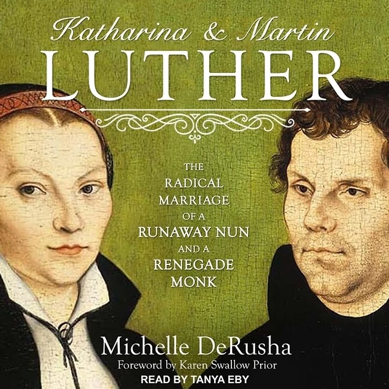 Katharina and Martin Luther Lib/E: The Radical Marriage of a Runaway Nun Renegade Monk