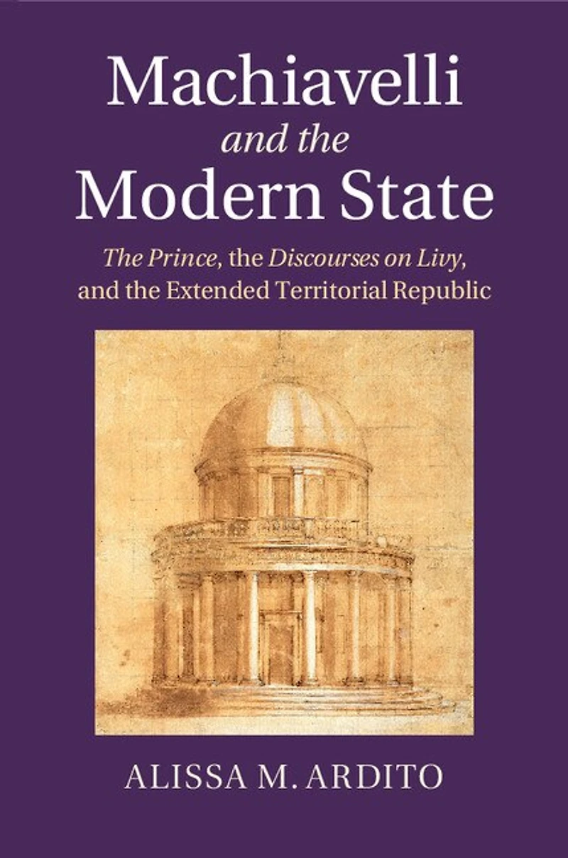 Machiavelli and the Modern State: Prince, Discourses on Livy, Extended Territorial Republic
