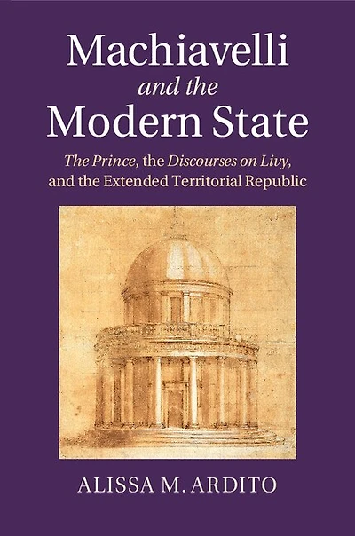 Machiavelli and the Modern State: Prince, Discourses on Livy, Extended Territorial Republic