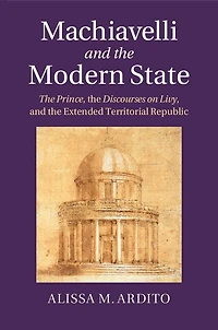 Machiavelli and the Modern State: Prince, Discourses on Livy, Extended Territorial Republic