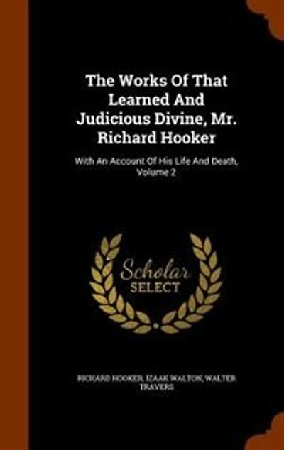 The Works Of That Learned And Judicious Divine, Mr. Richard Hooker: With An Account Of His Life And Death