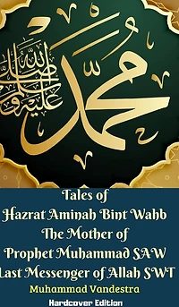 Tales of Hazrat Aminah bint Wahb The Mother Prophet Muhammad SAW Last Messenger Allah SWT