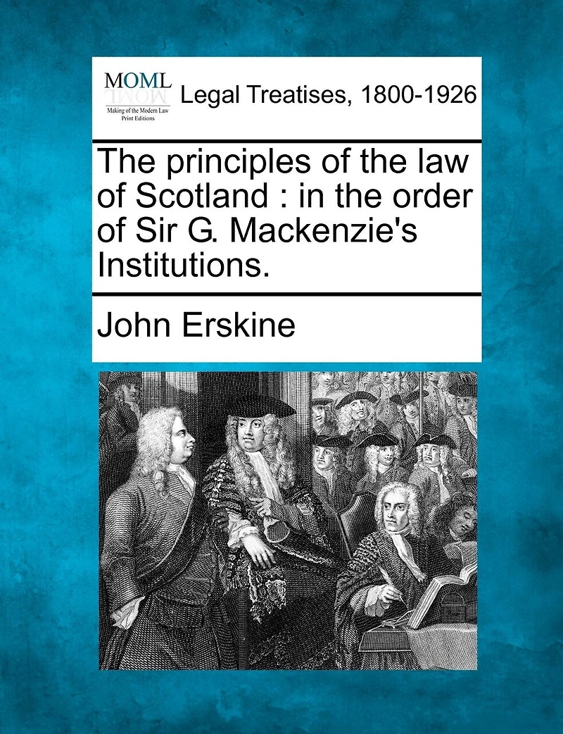 The Principles Of The Law Of Scotland: In The Order Of Sir G. Mackenzie's Institutions.