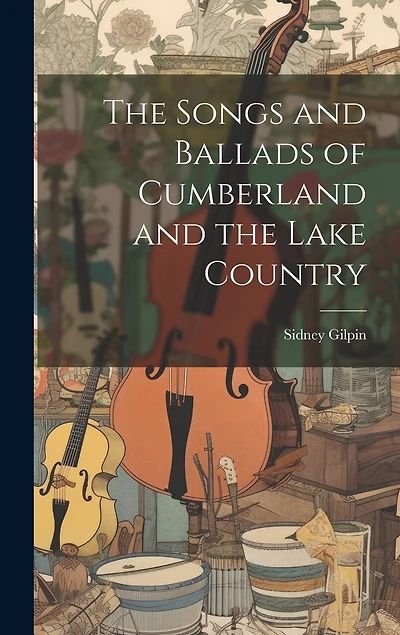 The Songs and Ballads of Cumberland and the Lake Country