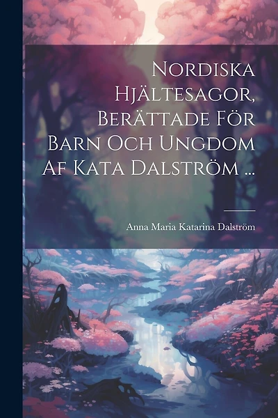 Nordiska Hjältesagor, Berättade För Barn Och Ungdom Af Kata Dalström ...