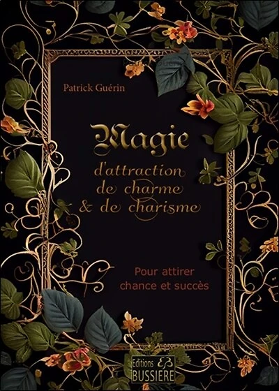 Magie d'attraction, de charme & de charisme: pour attirer la chance et le succès