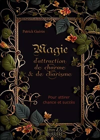 Magie d'attraction, de charme & de charisme: pour attirer la chance et le succès