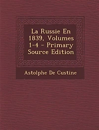 La Russie En 1839, Volumes 1-4 - Primary Source Edition